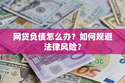 武汉网贷负债怎么办？如何规避法律风险？