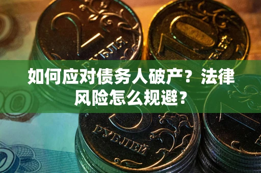 武汉如何应对债务人破产？法律风险怎么规避？