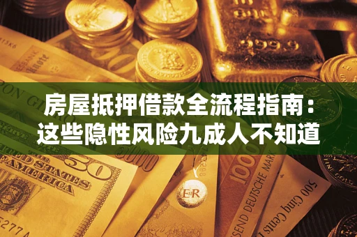 武汉房屋抵押借款全流程指南：这些隐性风险九成人不知道