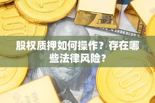 武汉股权质押如何操作？存在哪些法律风险？
