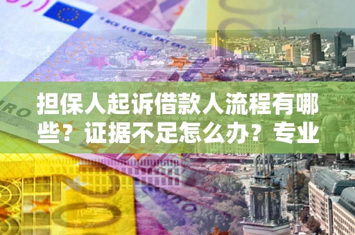 武汉担保人起诉借款人流程有哪些？证据不足怎么办？专业律师解答