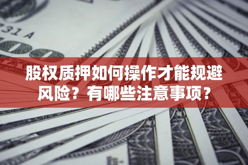 武汉股权质押如何操作才能规避风险？有哪些注意事项？