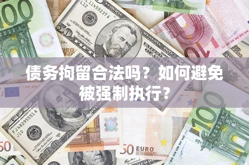 武汉债务拘留合法吗？如何避免被强制执行？