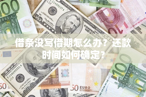 武汉借条没写借期怎么办？还款时间如何确定？