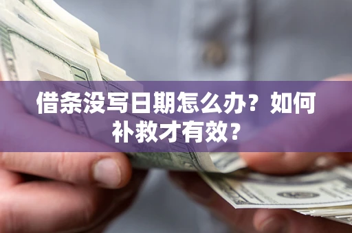 武汉借条没写日期怎么办？如何补救才有效？