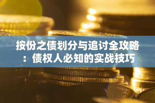 武汉按份之债划分与追讨全攻略：债权人必知的实战技巧