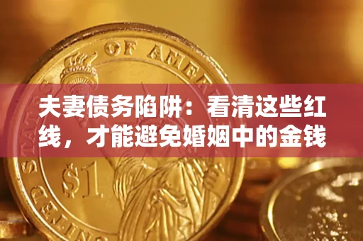 武汉夫妻债务陷阱：看清这些红线，才能避免婚姻中的金钱危机