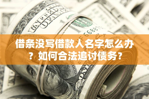 武汉借条没写借款人名字怎么办？如何合法追讨债务？