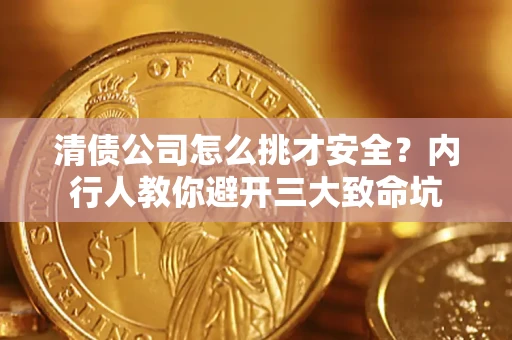武汉清债公司怎么挑才安全?内行人教你避开三大致命坑 武汉清债公司怎么挑才安全?内行人教你避开三大致命坑
