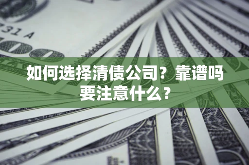 武汉如何选择清债公司？靠谱吗要注意什么？