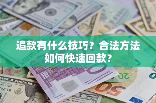 武汉追款有什么技巧？合法方法如何快速回款？