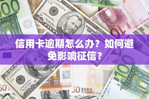 武汉信用卡逾期怎么办？如何避免影响征信？