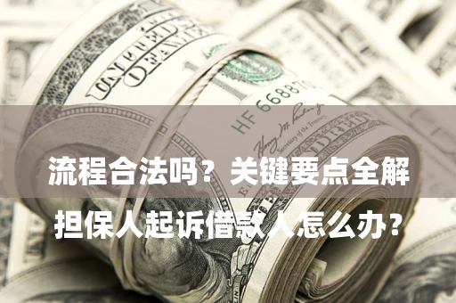 武汉

担保人起诉借款人怎么办？流程合法吗？关键要点全解析