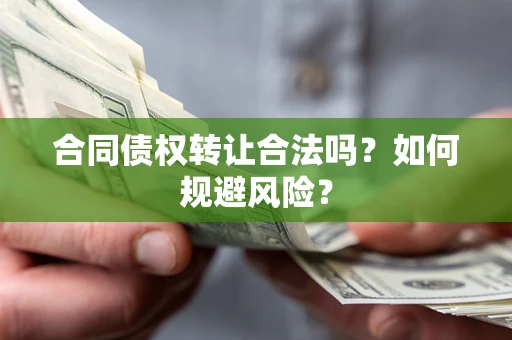 武汉合同债权转让合法吗?如何规避风险? 武汉合同债权转让合法吗?如何规避风险?