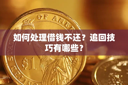 武汉如何处理借钱不还？追回技巧有哪些？