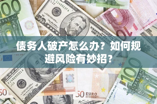 武汉债务人破产怎么办？如何规避风险有妙招？