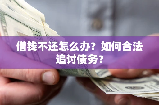 武汉借钱不还怎么办？如何合法追讨债务？