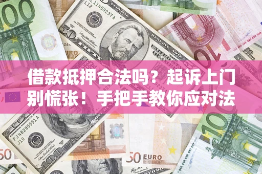 武汉借款抵押合法吗？起诉上门别慌张！手把手教你应对法律程序