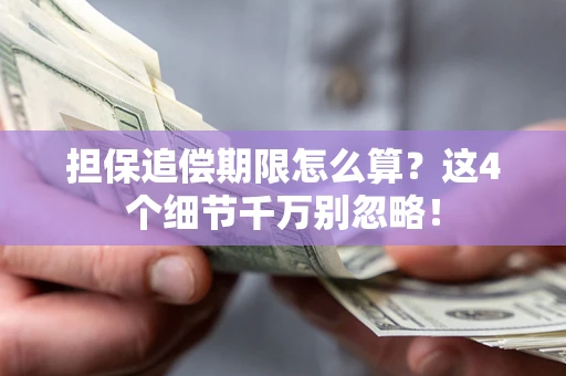 武汉担保追偿期限怎么算?这4个细节千万别忽略! 武汉担保追偿期限怎么算?这4个细节千万别忽略!