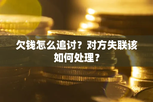 武汉欠钱怎么追讨？对方失联该如何处理？
