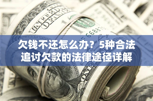 武汉欠钱不还怎么办？5种合法追讨欠款的法律途径详解