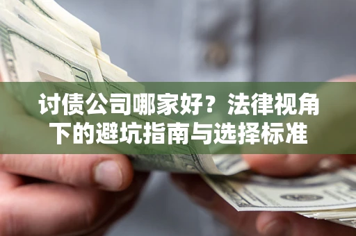 武汉讨债公司哪家好？法律视角下的避坑指南与选择标准