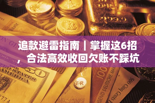 武汉追款避雷指南｜掌握这6招，合法高效收回欠账不踩坑