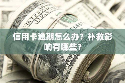 武汉信用卡逾期怎么办？补救影响有哪些？