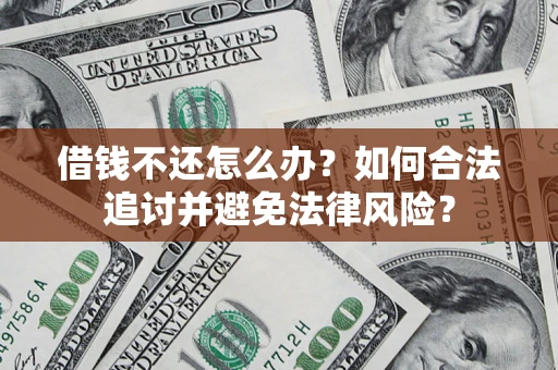 武汉借钱不还怎么办？如何合法追讨并避免法律风险？