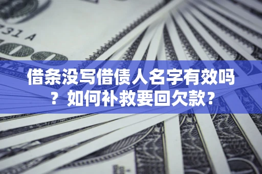 武汉借条没写借债人名字有效吗？如何补救要回欠款？