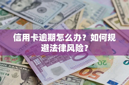 武汉信用卡逾期怎么办？如何规避法律风险？