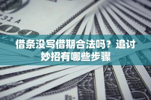 武汉借条没写借期合法吗？追讨妙招有哪些步骤