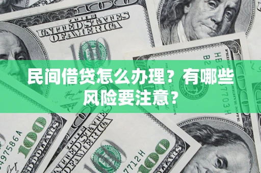 武汉民间借贷怎么办理？有哪些风险要注意？