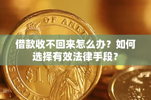 武汉借款收不回来怎么办？如何选择有效法律手段？