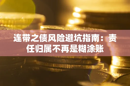 武汉连带之债风险避坑指南：责任归属不再是糊涂账