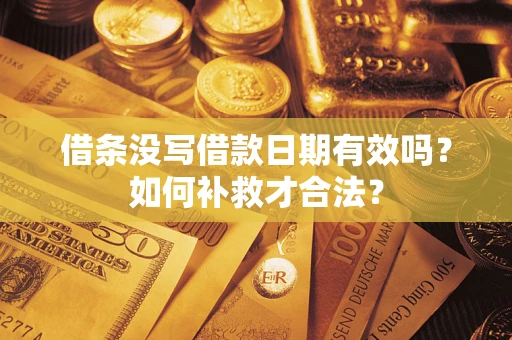 武汉借条没写借款日期有效吗？如何补救才合法？