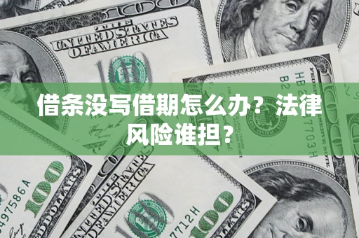 武汉借条没写借期怎么办？法律风险谁担？